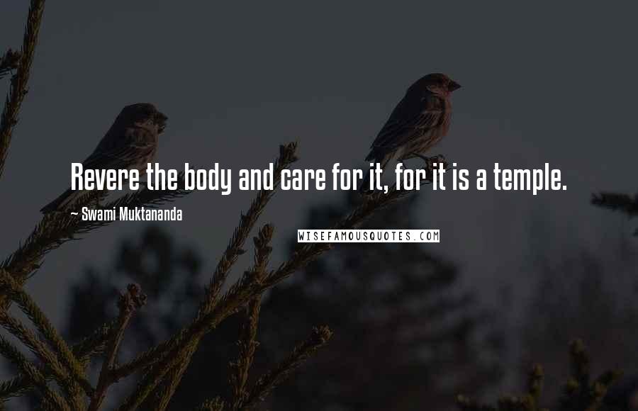 Swami Muktananda Quotes: Revere the body and care for it, for it is a temple.