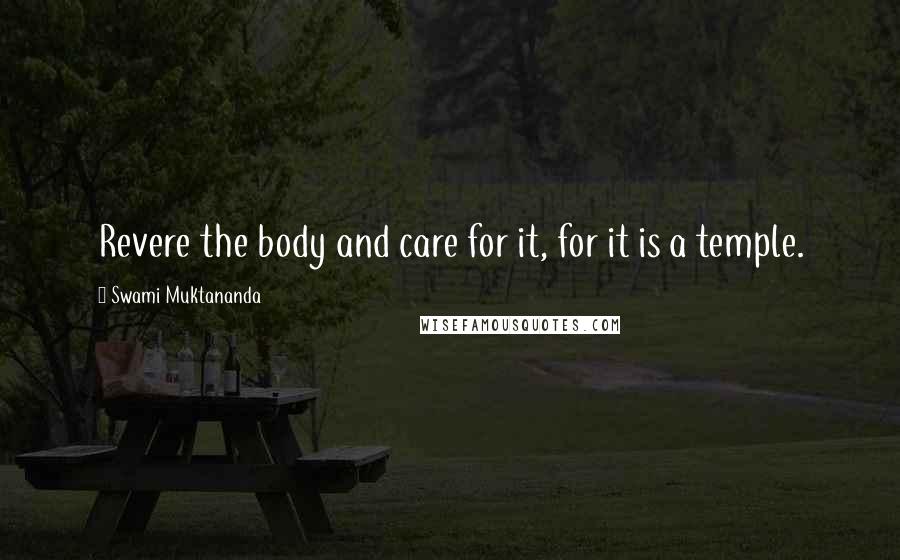 Swami Muktananda Quotes: Revere the body and care for it, for it is a temple.