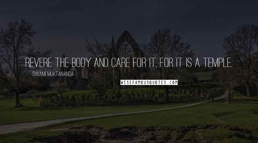 Swami Muktananda Quotes: Revere the body and care for it, for it is a temple.