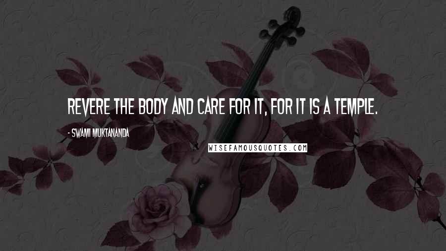 Swami Muktananda Quotes: Revere the body and care for it, for it is a temple.