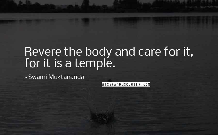 Swami Muktananda Quotes: Revere the body and care for it, for it is a temple.