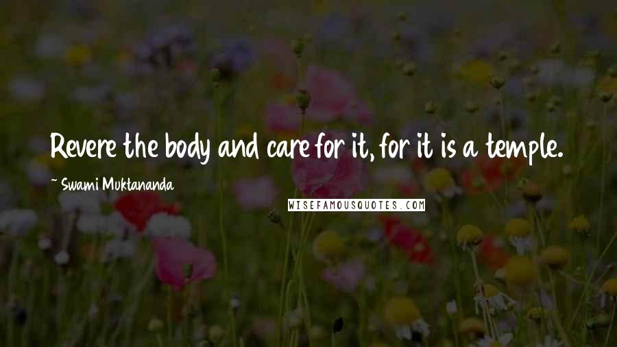 Swami Muktananda Quotes: Revere the body and care for it, for it is a temple.
