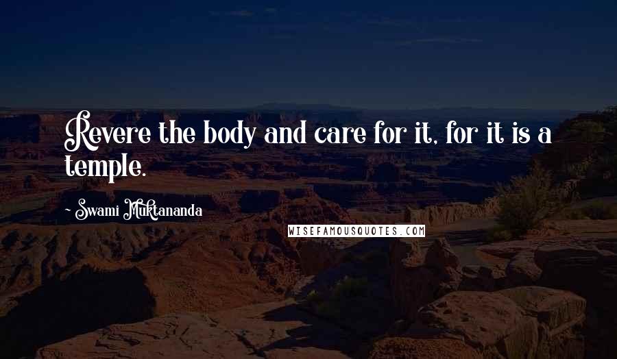 Swami Muktananda Quotes: Revere the body and care for it, for it is a temple.