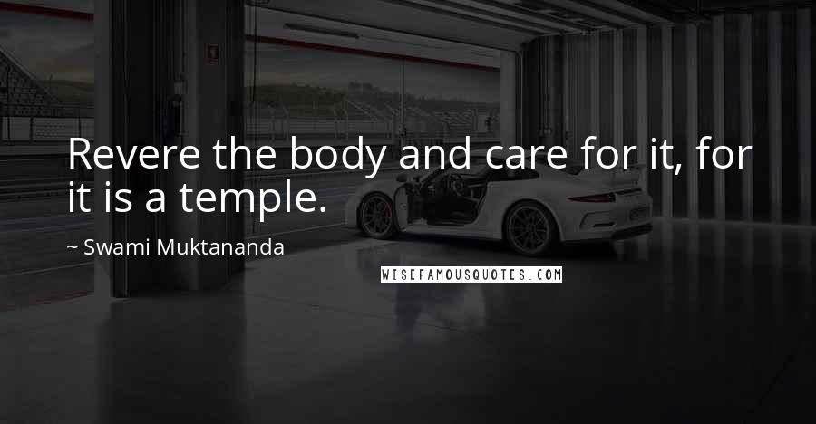 Swami Muktananda Quotes: Revere the body and care for it, for it is a temple.