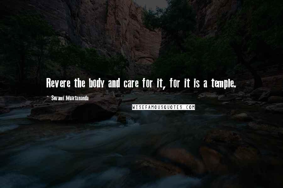 Swami Muktananda Quotes: Revere the body and care for it, for it is a temple.