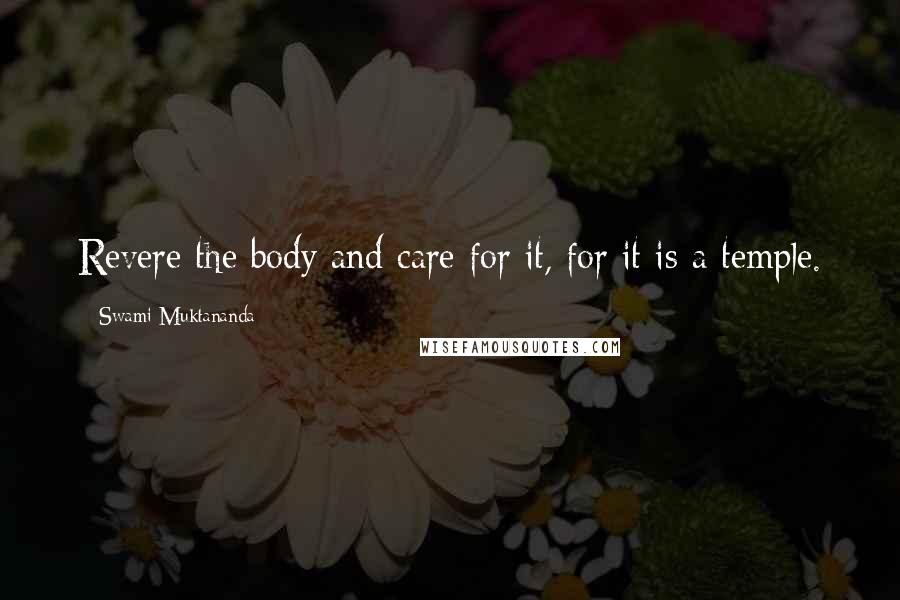 Swami Muktananda Quotes: Revere the body and care for it, for it is a temple.