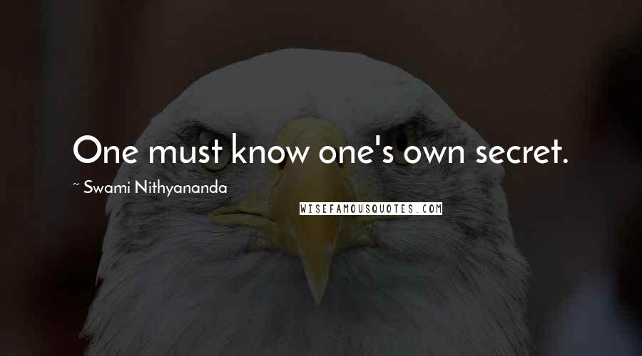 Swami Nithyananda Quotes: One must know one's own secret.