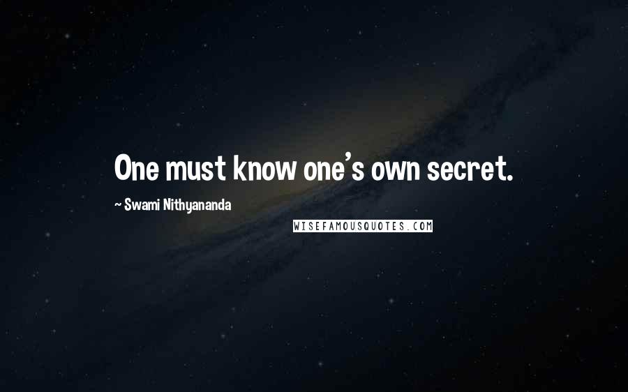 Swami Nithyananda Quotes: One must know one's own secret.