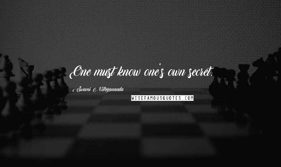 Swami Nithyananda Quotes: One must know one's own secret.