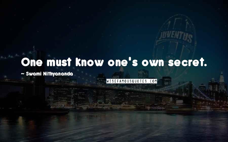 Swami Nithyananda Quotes: One must know one's own secret.