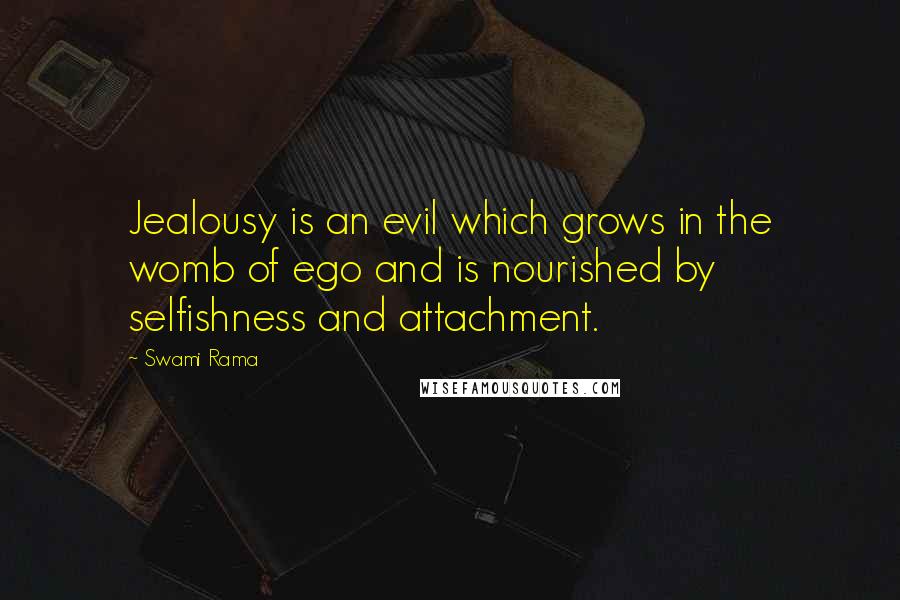Swami Rama Quotes: Jealousy is an evil which grows in the womb of ego and is nourished by selfishness and attachment.