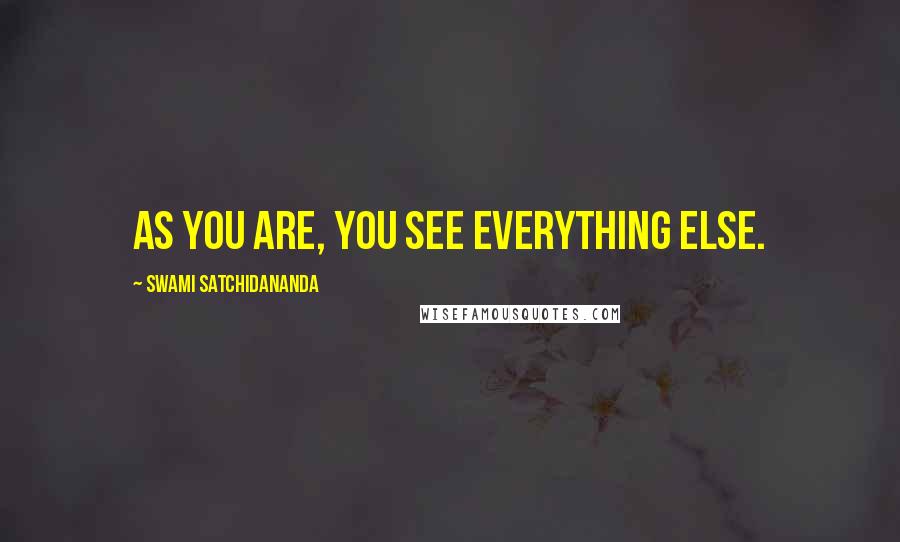 Swami Satchidananda Quotes: As you are, you see everything else.