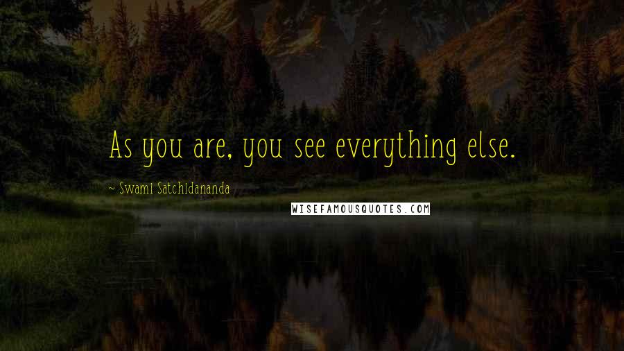 Swami Satchidananda Quotes: As you are, you see everything else.