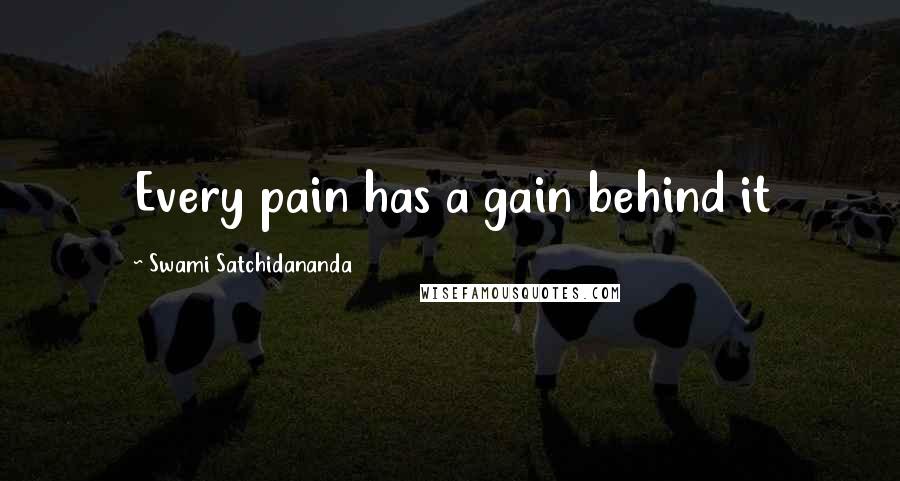 Swami Satchidananda Quotes: Every pain has a gain behind it