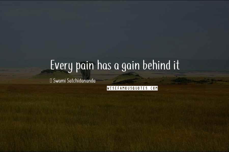 Swami Satchidananda Quotes: Every pain has a gain behind it