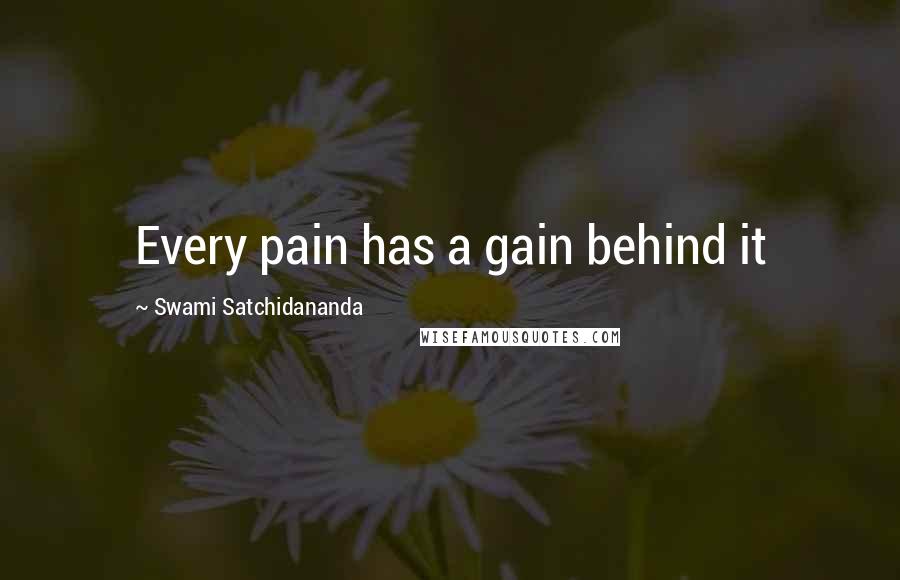 Swami Satchidananda Quotes: Every pain has a gain behind it