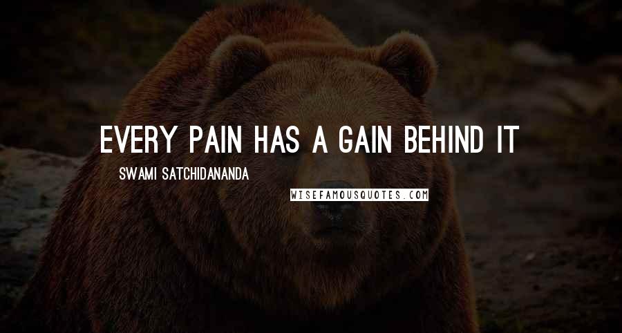 Swami Satchidananda Quotes: Every pain has a gain behind it