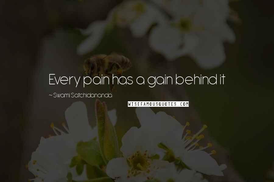 Swami Satchidananda Quotes: Every pain has a gain behind it