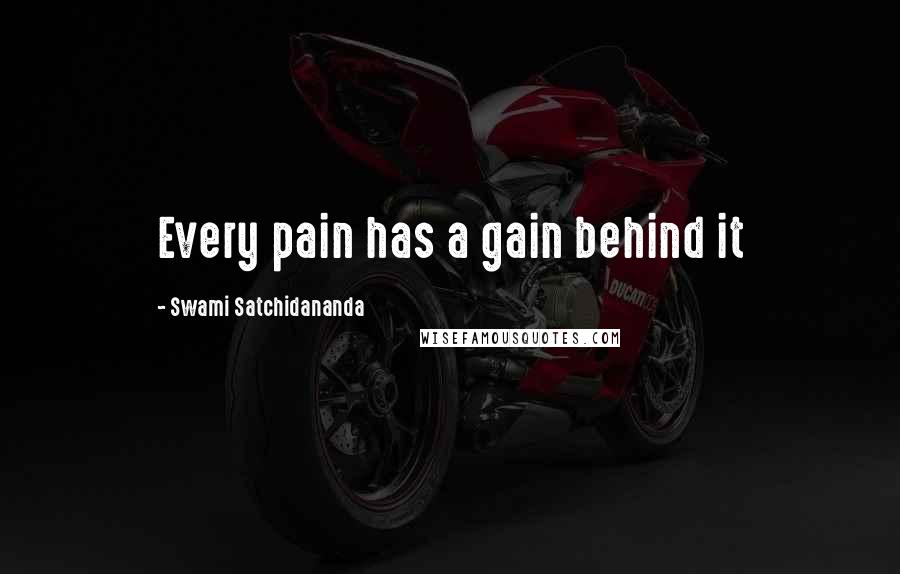 Swami Satchidananda Quotes: Every pain has a gain behind it