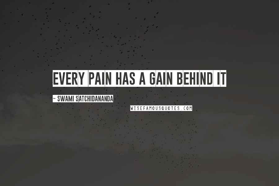 Swami Satchidananda Quotes: Every pain has a gain behind it