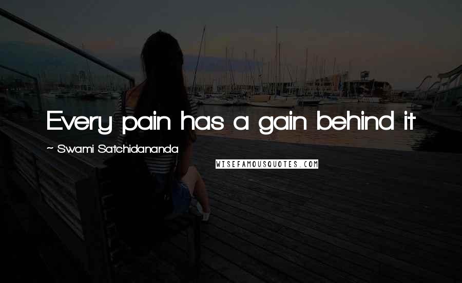 Swami Satchidananda Quotes: Every pain has a gain behind it