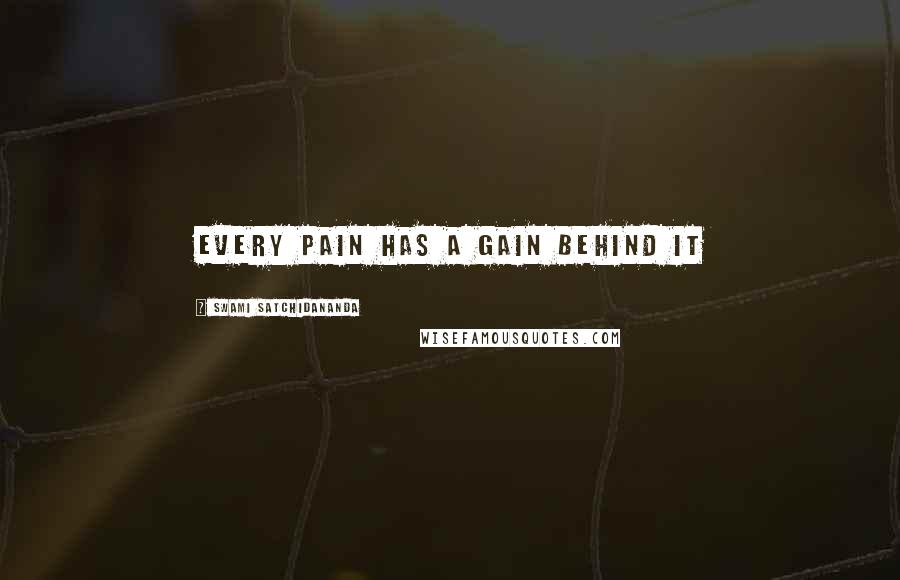 Swami Satchidananda Quotes: Every pain has a gain behind it