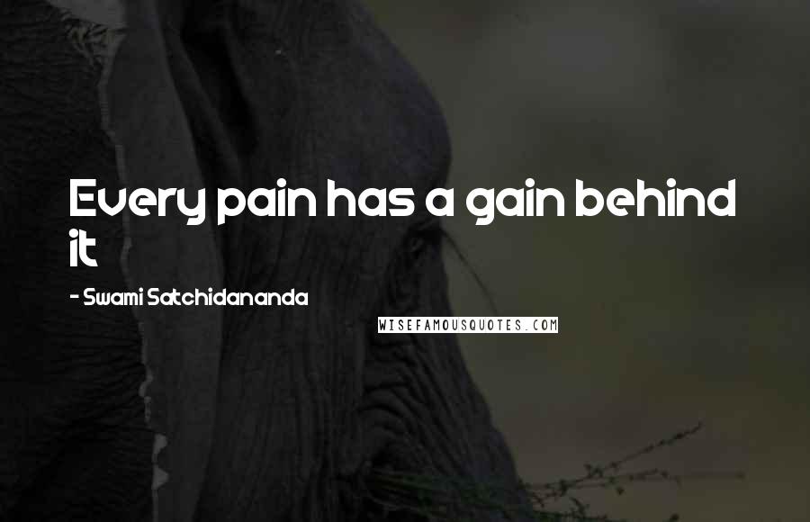 Swami Satchidananda Quotes: Every pain has a gain behind it