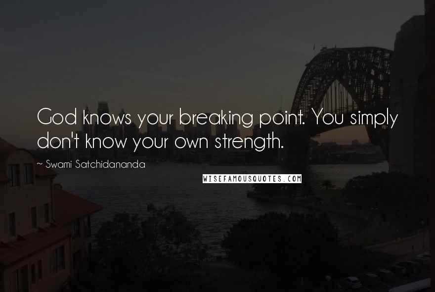 Swami Satchidananda Quotes: God knows your breaking point. You simply don't know your own strength.