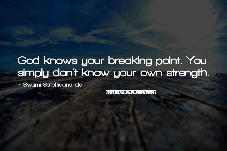 Swami Satchidananda Quotes: God knows your breaking point. You simply don't know your own strength.