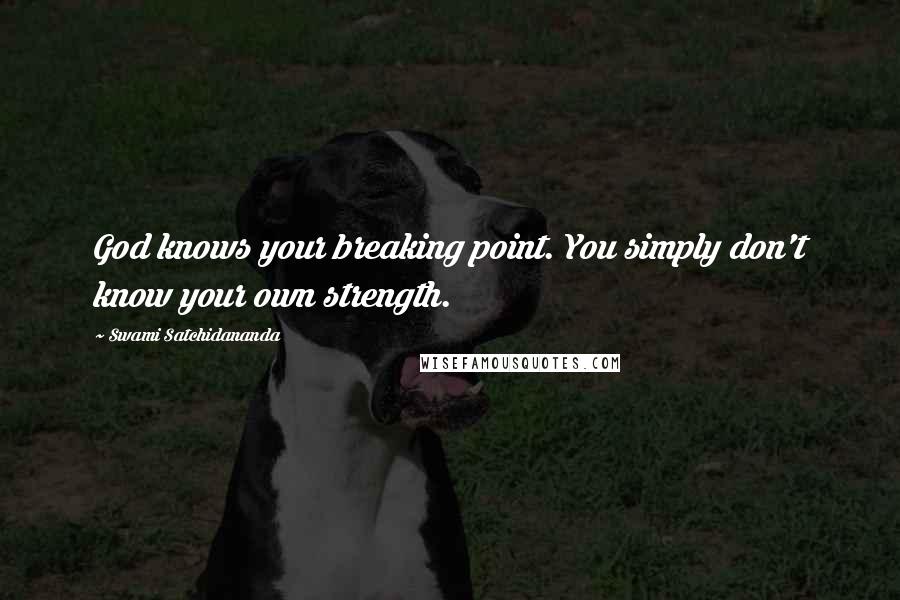 Swami Satchidananda Quotes: God knows your breaking point. You simply don't know your own strength.