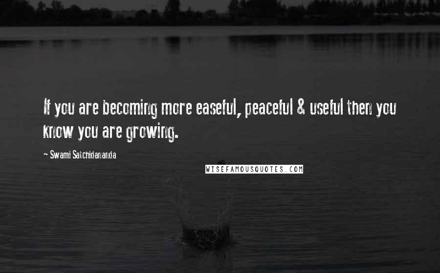 Swami Satchidananda Quotes: If you are becoming more easeful, peaceful & useful then you know you are growing.