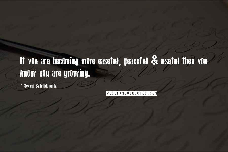 Swami Satchidananda Quotes: If you are becoming more easeful, peaceful & useful then you know you are growing.