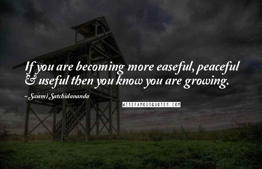 Swami Satchidananda Quotes: If you are becoming more easeful, peaceful & useful then you know you are growing.