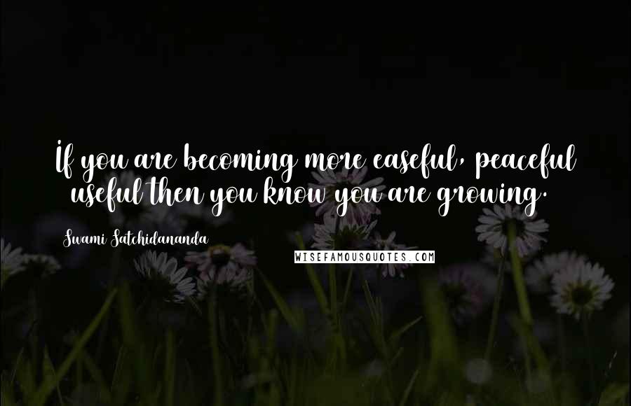 Swami Satchidananda Quotes: If you are becoming more easeful, peaceful & useful then you know you are growing.