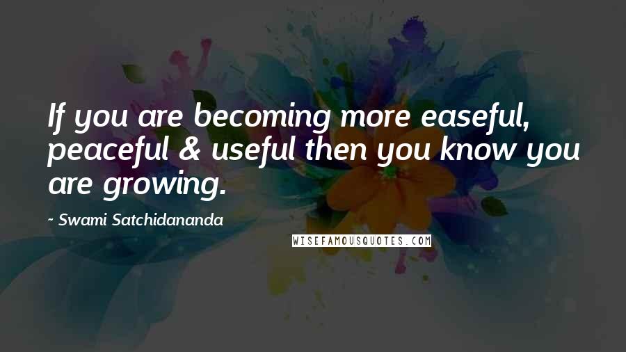 Swami Satchidananda Quotes: If you are becoming more easeful, peaceful & useful then you know you are growing.