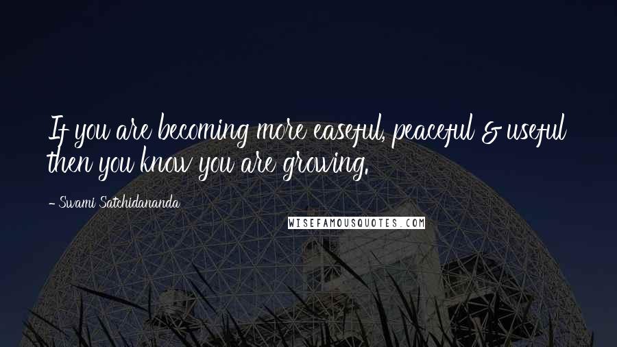 Swami Satchidananda Quotes: If you are becoming more easeful, peaceful & useful then you know you are growing.