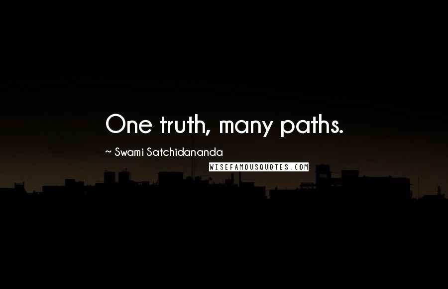 Swami Satchidananda Quotes: One truth, many paths.