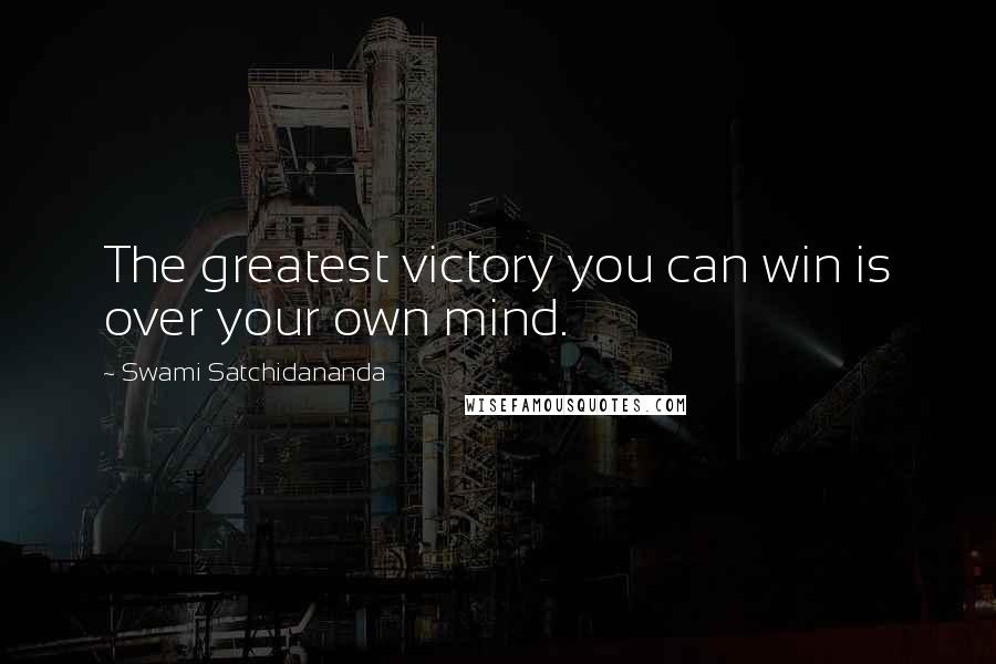 Swami Satchidananda Quotes: The greatest victory you can win is over your own mind.