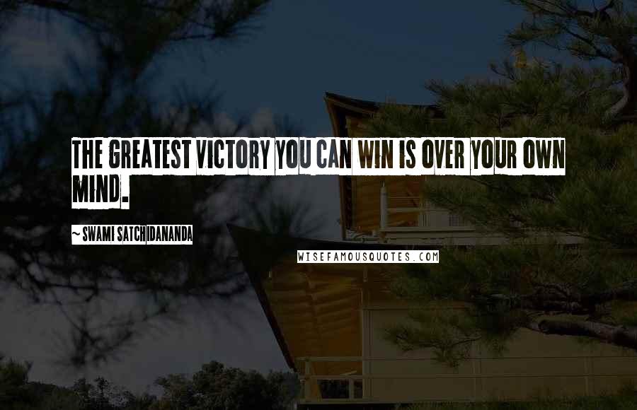 Swami Satchidananda Quotes: The greatest victory you can win is over your own mind.