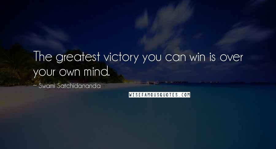 Swami Satchidananda Quotes: The greatest victory you can win is over your own mind.