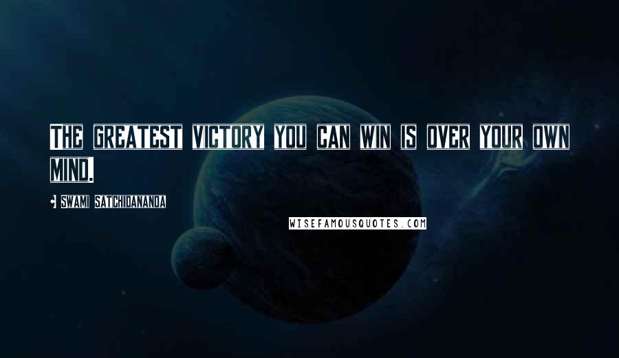 Swami Satchidananda Quotes: The greatest victory you can win is over your own mind.