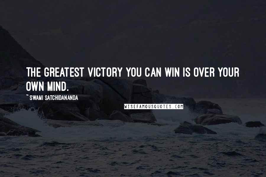 Swami Satchidananda Quotes: The greatest victory you can win is over your own mind.