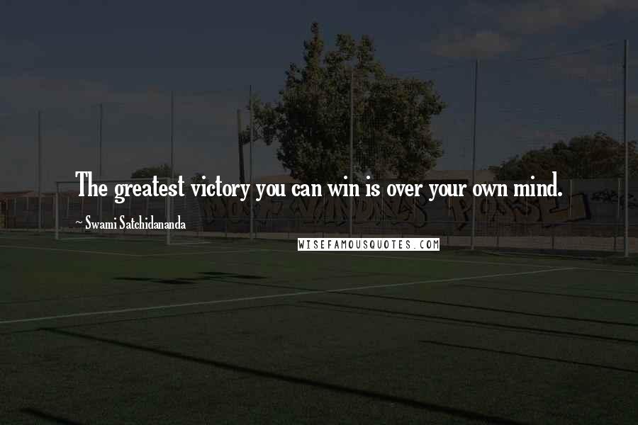 Swami Satchidananda Quotes: The greatest victory you can win is over your own mind.