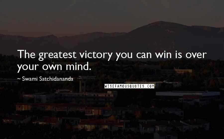Swami Satchidananda Quotes: The greatest victory you can win is over your own mind.