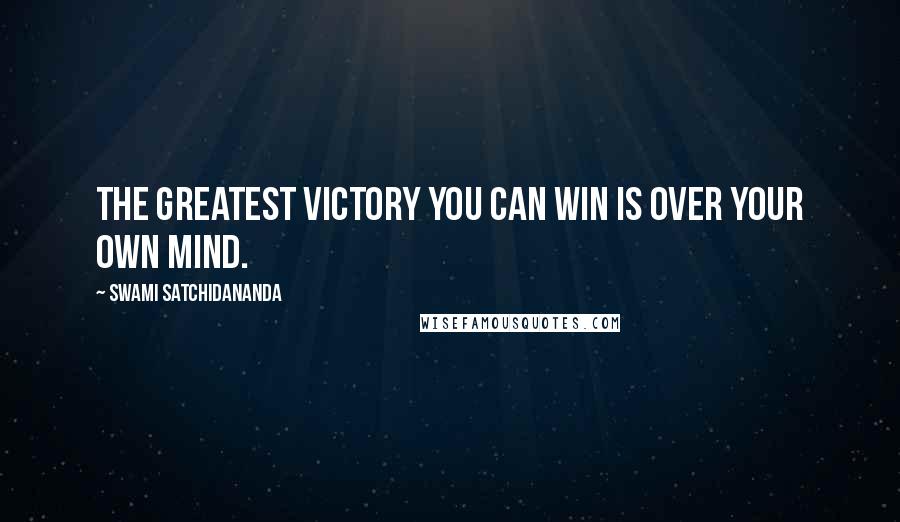 Swami Satchidananda Quotes: The greatest victory you can win is over your own mind.