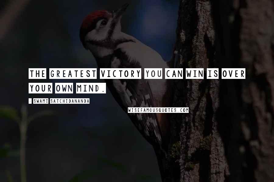 Swami Satchidananda Quotes: The greatest victory you can win is over your own mind.