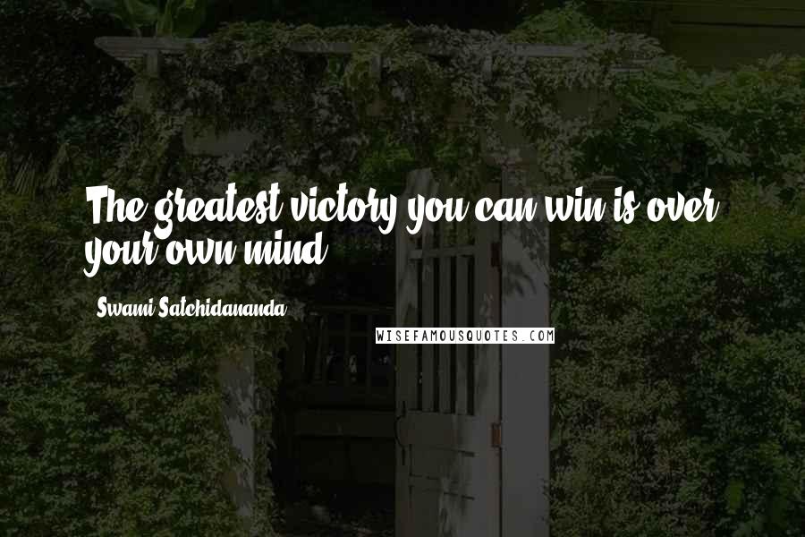 Swami Satchidananda Quotes: The greatest victory you can win is over your own mind.