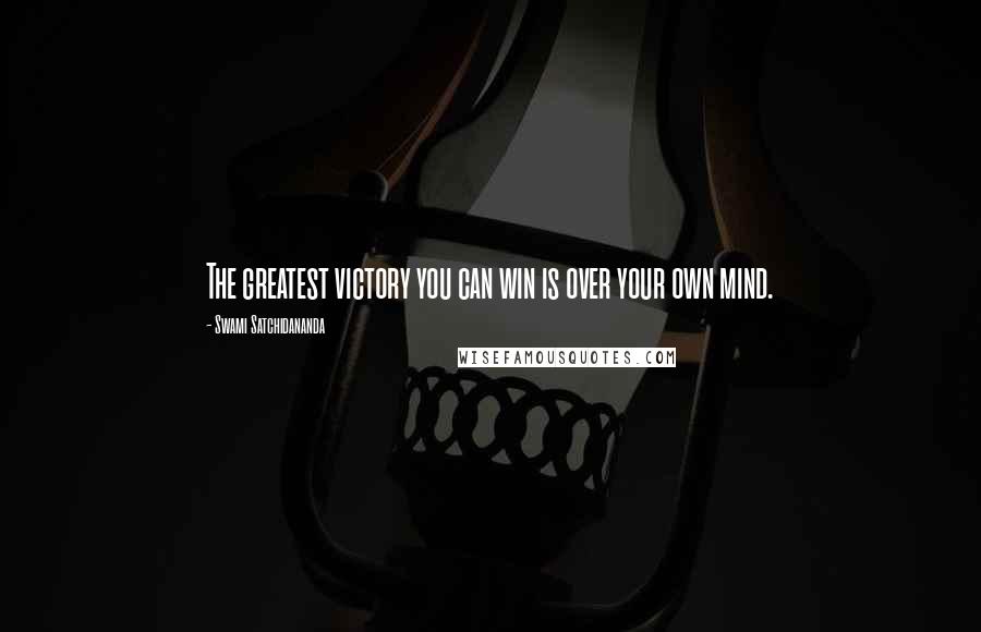 Swami Satchidananda Quotes: The greatest victory you can win is over your own mind.