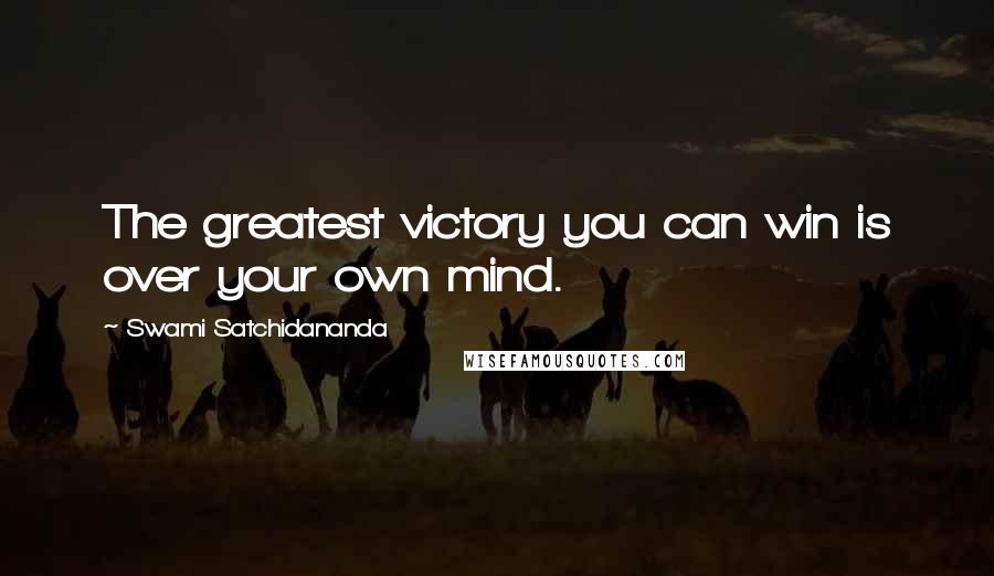 Swami Satchidananda Quotes: The greatest victory you can win is over your own mind.