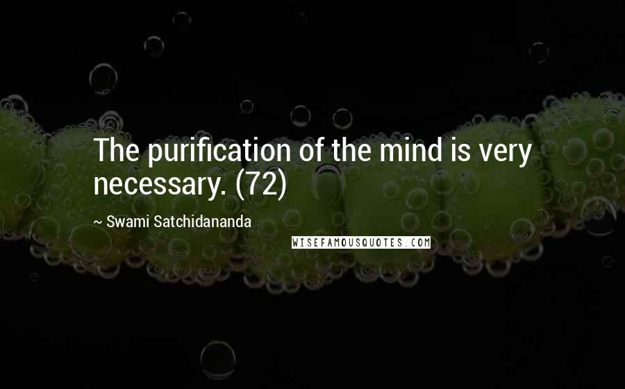 Swami Satchidananda Quotes: The purification of the mind is very necessary. (72)